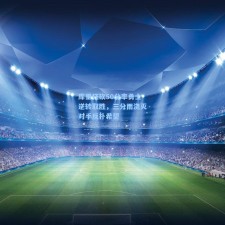 库里狂砍50分率勇士逆转取胜，三分雨浇灭对手反扑希望