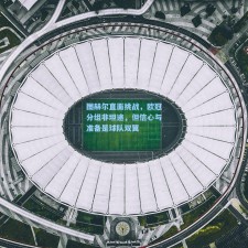 图赫尔直面挑战，欧冠分组非坦途，但信心与准备是球队双翼