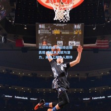 火箭助教点评周琦近期表现 盛赞其天赋与潜力，未来上限令人期待