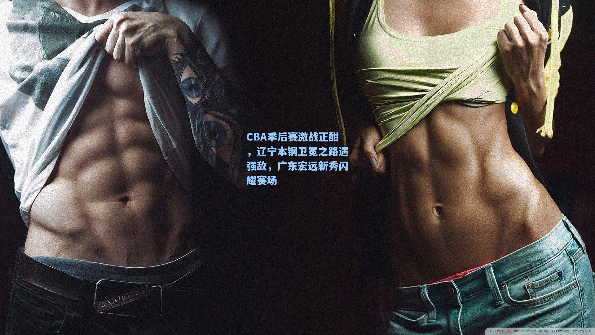CBA季后赛激战正酣，辽宁本钢卫冕之路遇强敌，广东宏远新秀闪耀赛场  第1张